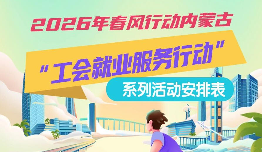 2026年春風行動內(nèi)蒙古“工會就業(yè)服務行動”系列活動1月25日來啦，線上+線下雙軌齊行，好崗“零距離”
